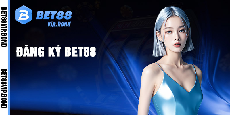 Hướng dẫn đăng ký Bet88 nhanh chóng nhất