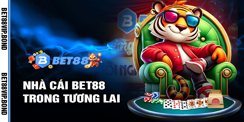 Nhà cái bet88 trong tương lai