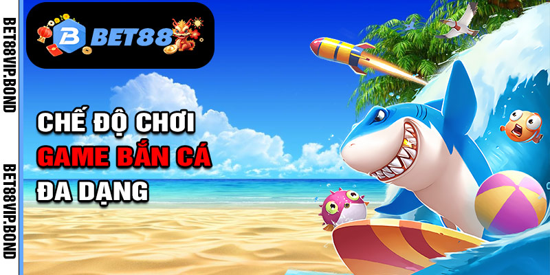 Các chế độ chơi hấp dẫn trong game bắn cá Bet88