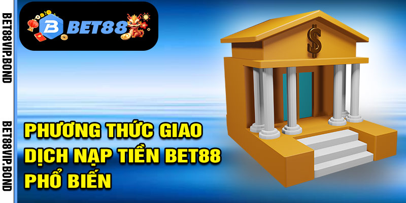 Các phương thức giao dịch phổ biến tại bet88